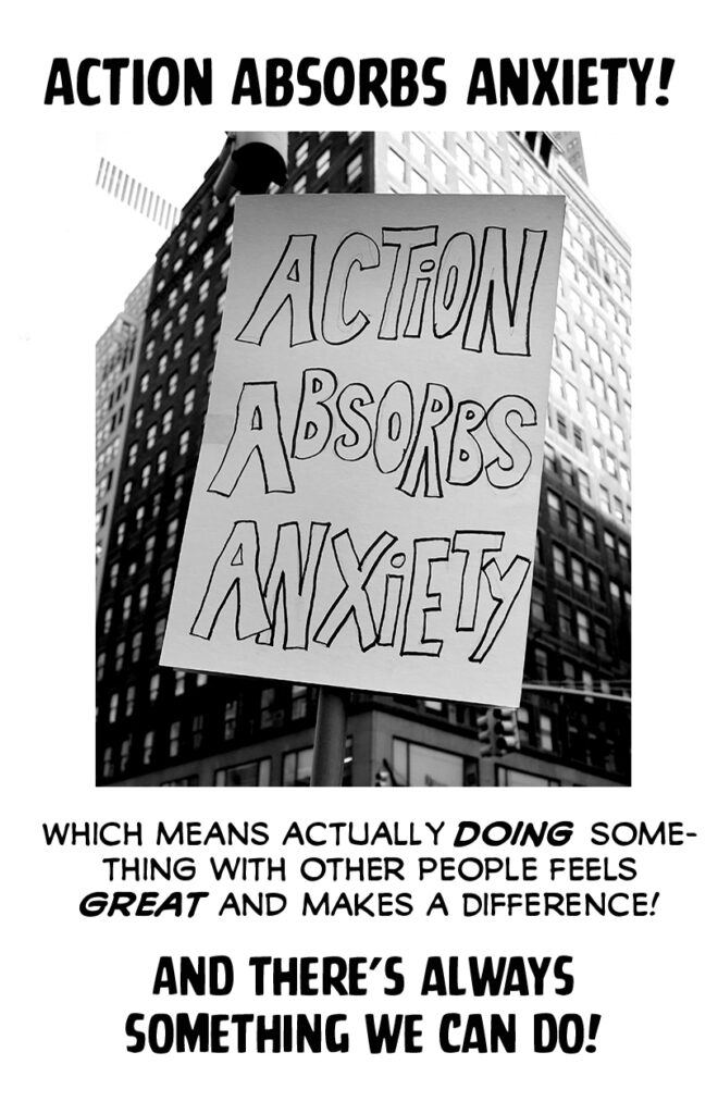 Page 3. ACTION ABSORBS ANXIETY! [photo of a protest sign reading "ACTION ABSORBS ANXIETY"] Which means actually DOING something with other people feels GREAT and makes a difference! And there's always something we can do!