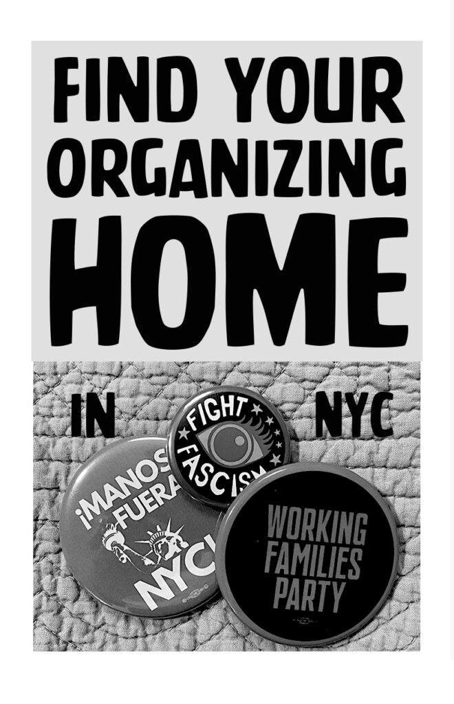 FIND YOUR ORGANIZING HOME IN NYC Image features a photo of buttons reading "Fight Fascism," "¡Manos fuera NYC!" and "Working Families Party"
