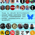 Graphic showing a bunch of icons for independent journalists and news outlets on Bluesky. Text reads "Time to ditch billionaire-owned news outlets and follow INDEPENDENT and LOCAL journalists on BLUESKY!