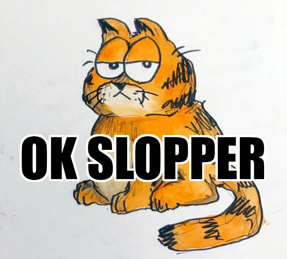 drawing of garfield by greg pak - garfield's looking at his with his dead, devastating side eye. big letters across the image reading "OK SLOPPER" in impact