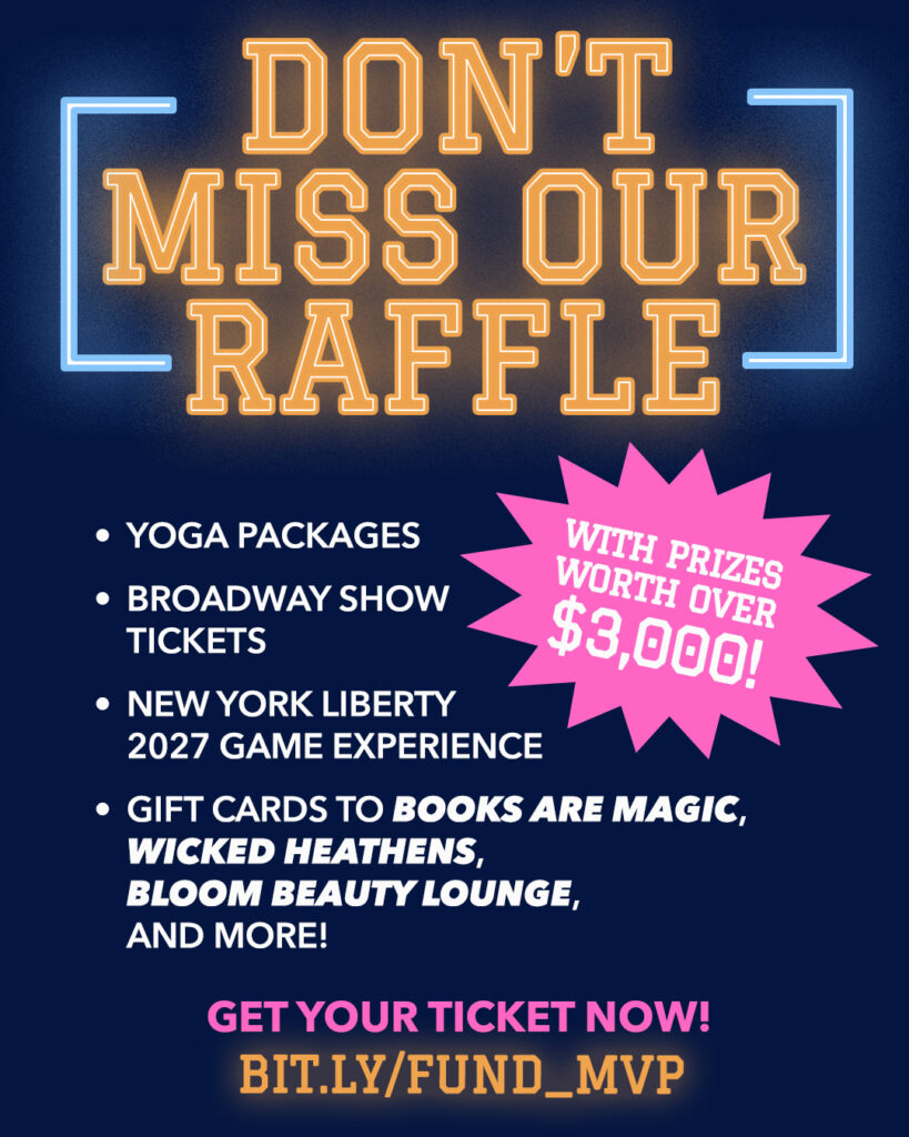 Graphic reading DON'T MISS OUR RAFFLE / yoga packages, broadway show tickets, new york liberty 2027 game experience / gift cards to books are magic, wicked heathens, bloom beauty lounge, and more / with prizes worth over $3000 / get your ticket now! bit.ly/fund_mvp