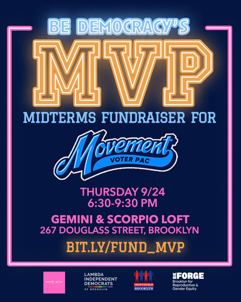 Graphic reading BE DEMOCRACY'S MVP / MIDTERM FUNDRAISER for Movement Voter PAC / Thursday 9/24 6:30-9:30 pm / Gemini & Scorpio Loft / 267 Douglass Street, Brooklyn / bit.ly/fund_mvp / logos for Arts4Choice Inc, Lambda Independent Democrats of Brooklyn, Indivisible Brooklyn, and BKForge